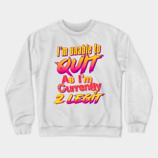 I'm Unable To Quit As I'm Currently 2 Legit Crewneck Sweatshirt